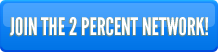 Join Our 2 Percent Network! Join Our 2 Percent Network!